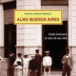 Alma Buenos Aires. Guida letteraria al mito di una città