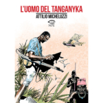 «L'uomo del Tanganyka» di Attilio Micheluzzi: il fumetto della Grande Guerra in Africa orientale
