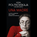 Vera Politkovskaja racconta la storia della madre in "Una madre. La vita e la passione per la verità di Anna Politkovskaja"