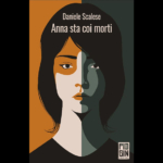 <strong>“Anna sta coi morti” di Daniele Scalese da maggio in libreria</strong>