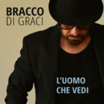 “L'UOMO CHE VEDI” il nuovo singolo di BRACCO DI GRACI